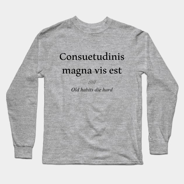 Consuetudinis magna vis est, old habits die hard Long Sleeve T-Shirt by patpatpatterns